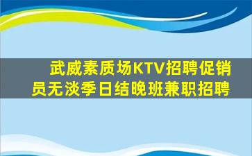 武威素质场KTV招聘促销员无淡季日结晚班兼职招聘